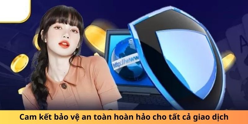 Cam kết bảo vệ an toàn hoàn hảo cho tất cả giao dịch