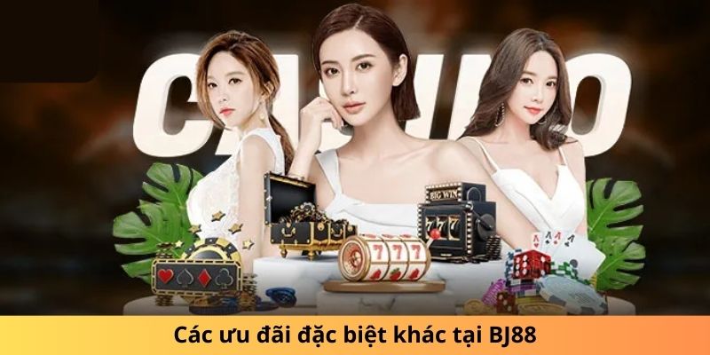 Các ưu đãi đặc biệt khác tại BJ88