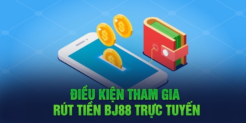 Rút tiền BJ88 cần đủ điều kiện mới thực hiện được